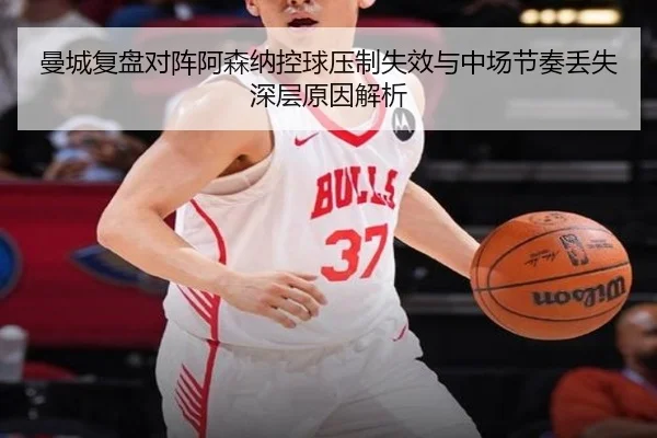 曼城复盘对阵阿森纳控球压制失效与中场节奏丢失深层原因解析 | pg
